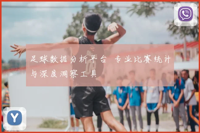 足球数据分析平台 专业比赛统计与深度洞察工具